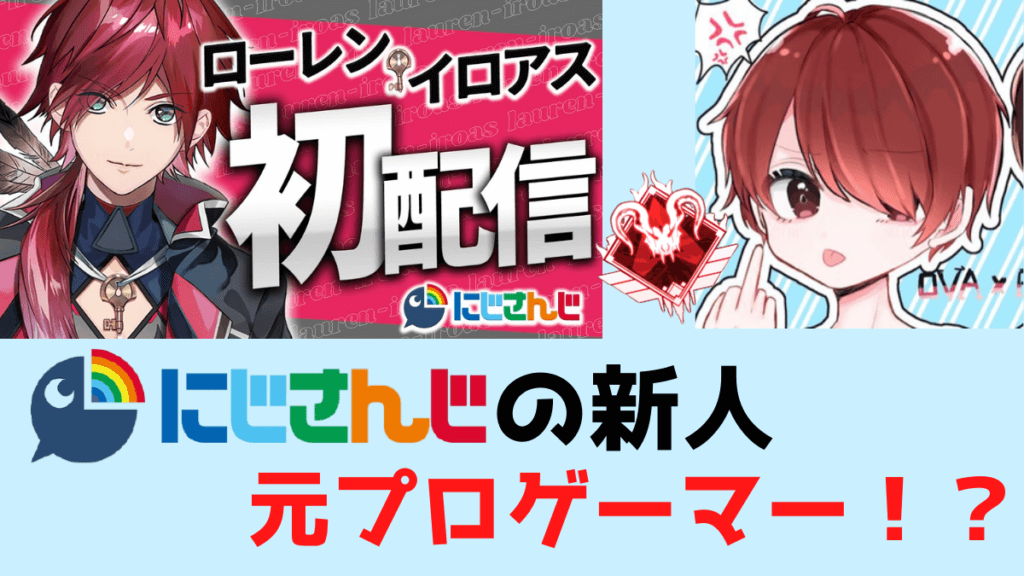 前世の話なので注意 にじさんじの新人ローレン イロハスっておばくんじゃね 顔出しもしてる元プロゲーマー たいぶろ